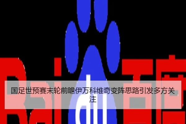 国足世预赛末轮前瞻伊万科维奇变阵思路引发多方关注